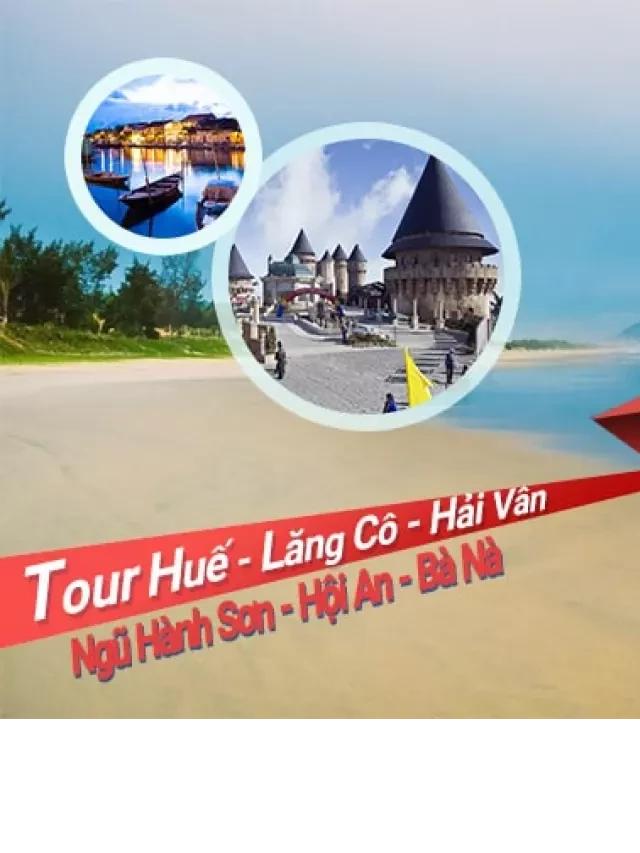   Du lịch Huế - Lăng Cô - đèo Hải Vân - Ngũ Hành Sơn - Hội An - Bà Nà (2N1D): Khám phá vẻ đẹp tuyệt mỹ của Miền Trung