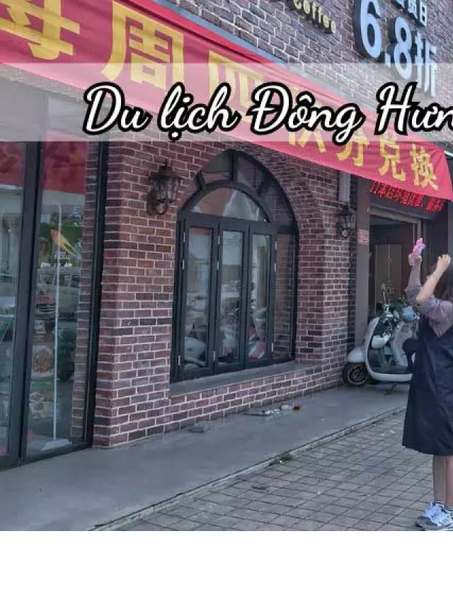   REVIEW Du lịch Đông Hưng Trung Quốc - Dễ dàng và tiết kiệm